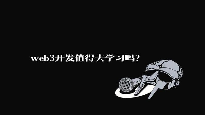 web3开发值得去学习吗？
