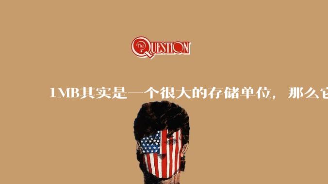 1MB其实是一个很大的存储单位，那么它的存储容量究竟有多大？