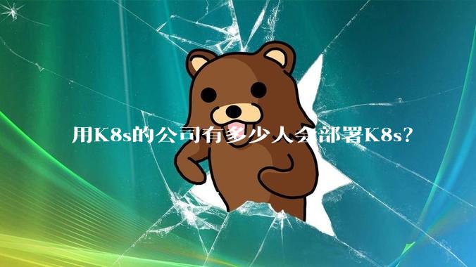 用K8s的公司有多少人会部署K8s？