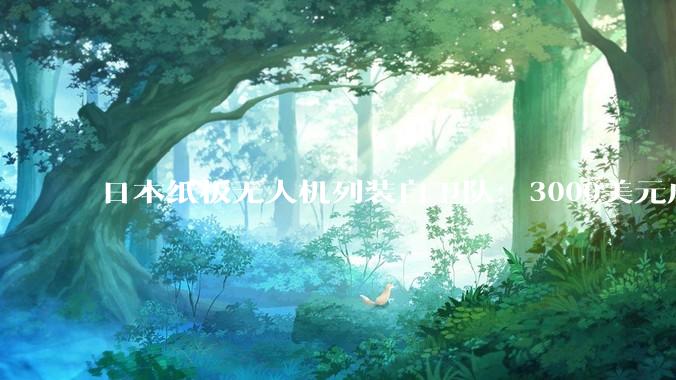 日本纸板无人机列装自卫队：3000美元成本仅为传统装备十分之一_部署_导弹