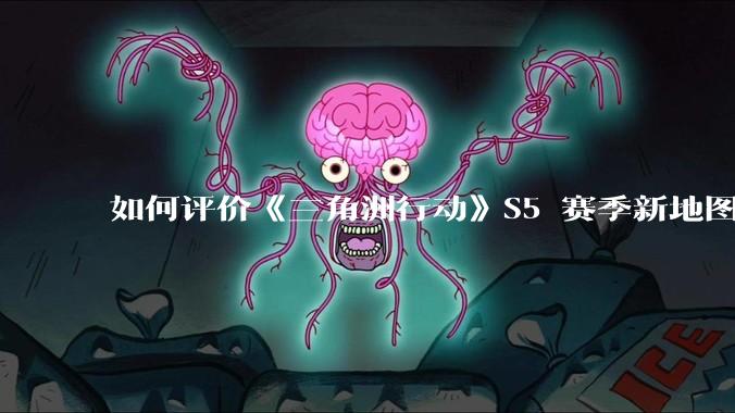 如何评价《三角洲行动》S5 赛季新地图「潮汐监狱」？