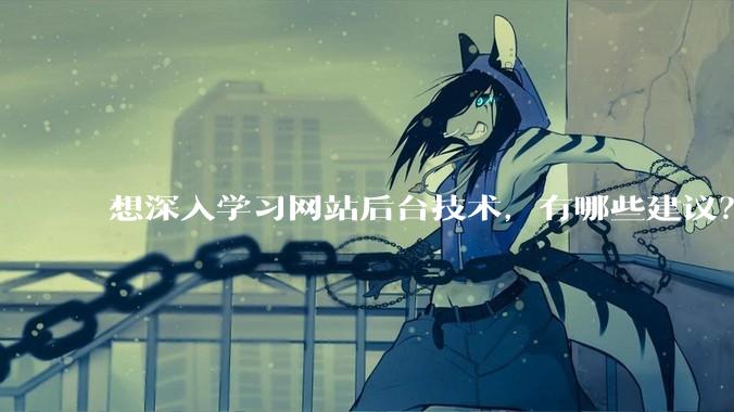 想深入学习网站后台技术，有哪些建议？