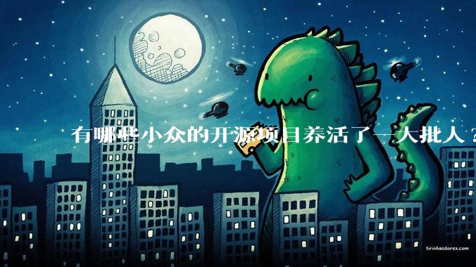 有哪些小众的开源项目养活了一大批人?