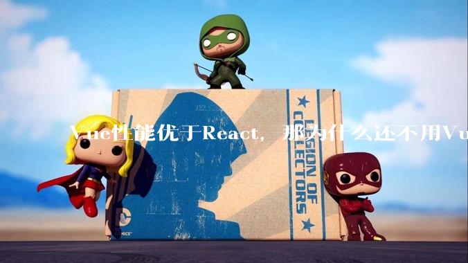 Vue性能优于React，那为什么还不用Vue？