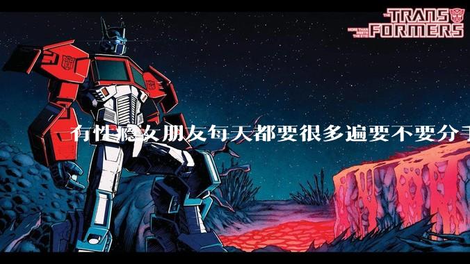 有性瘾女朋友每天都要很多遍要不要分手?