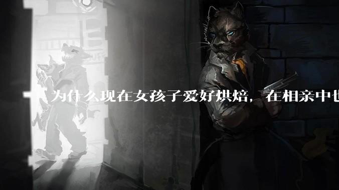 为什么现在女孩子爱好烘焙，在相亲中也成了槽点了？